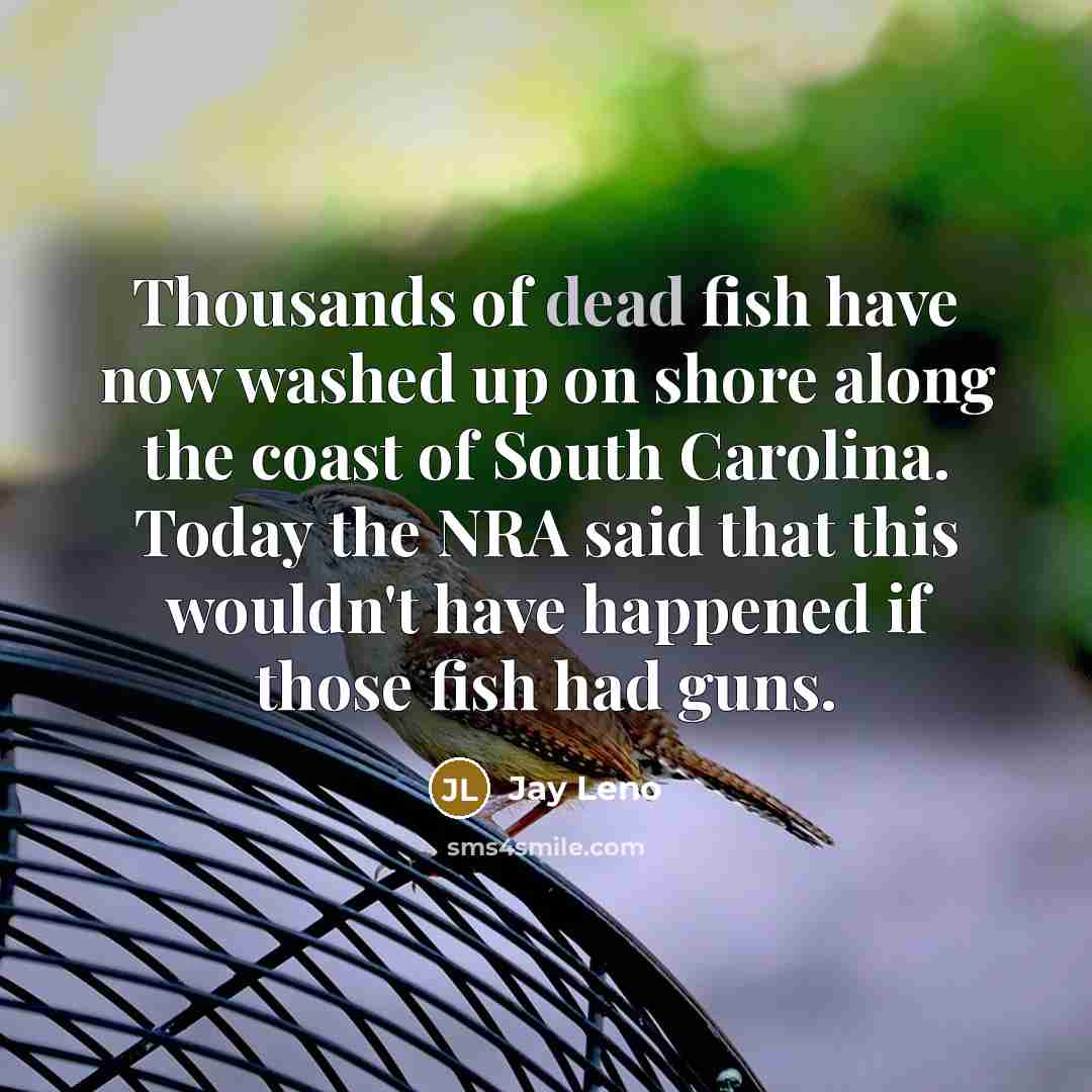 “Thousands of dead fish have now washed up on shore…” quote by Jay Leno