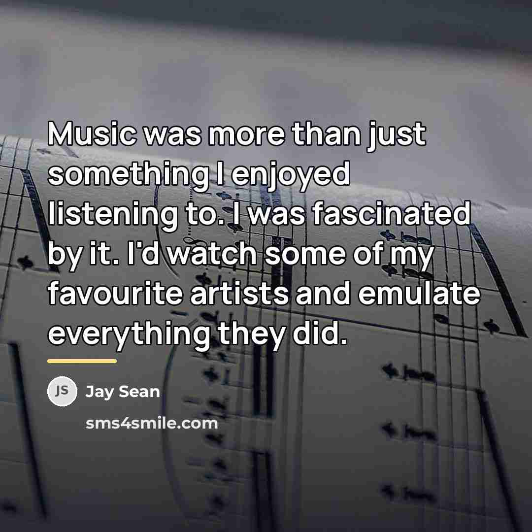 “Music was more than just something I enjoyed listening to.…” quote by Jay Sean
