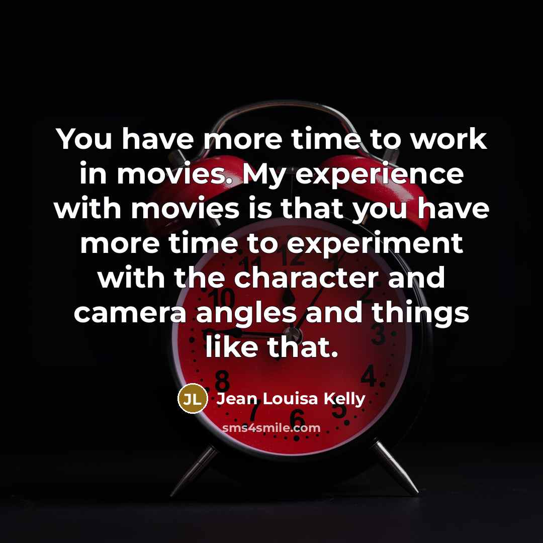 “You have more time to work in movies. My experience…” quote by Jean Louisa Kelly