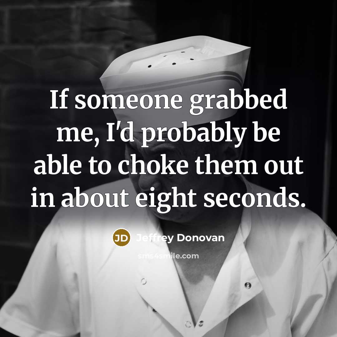 “If someone grabbed me, I'd probably be able to choke…” quote by Jeffrey Donovan