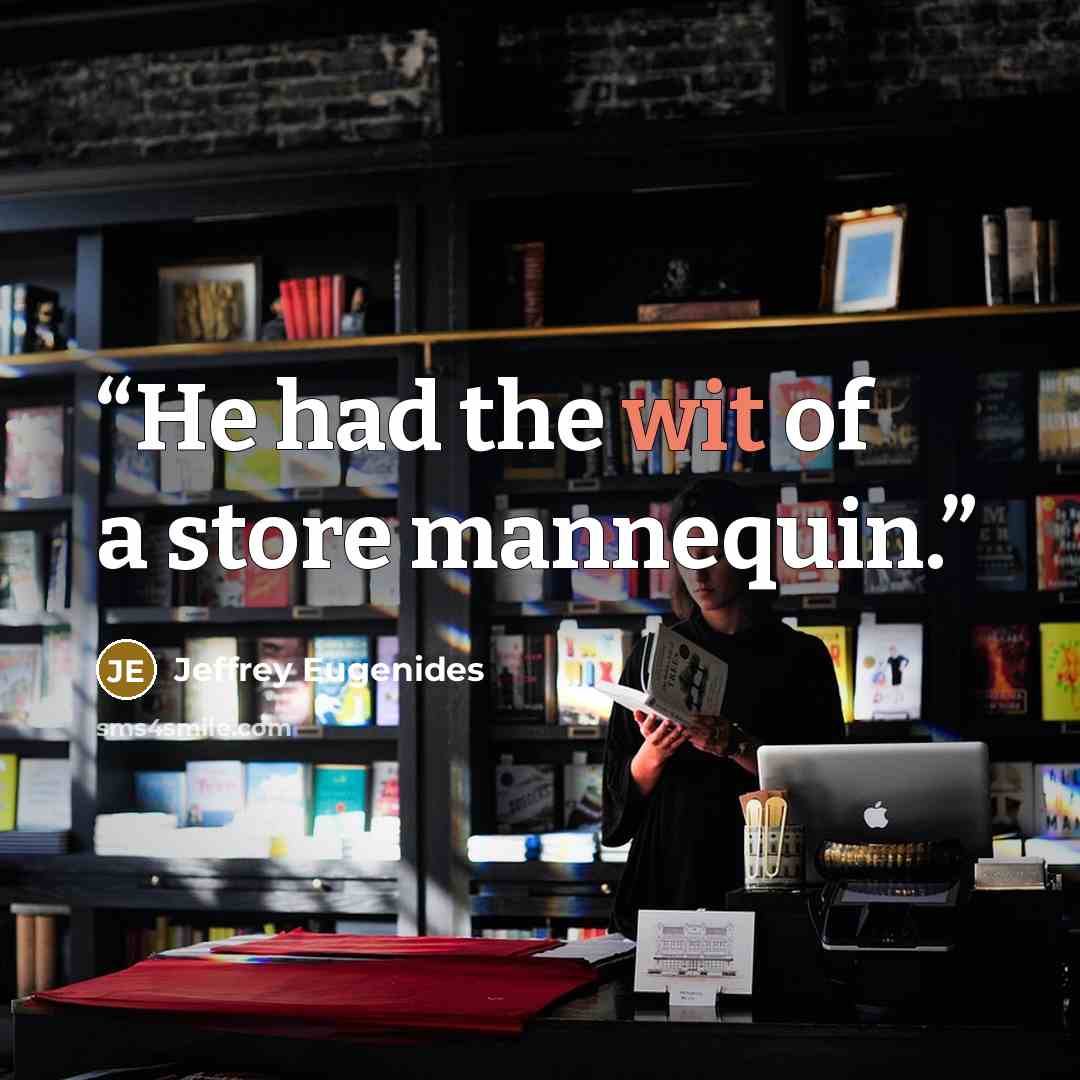 “He had the wit of a store mannequin.” quote by Jeffrey Eugenides