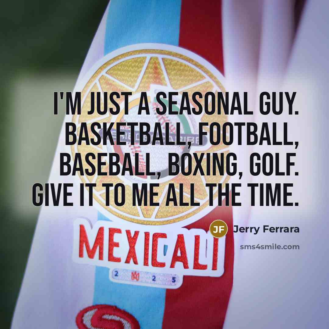 “I'm just a seasonal guy. Basketball, football, baseball, boxing, golf.…” quote by Jerry Ferrara
