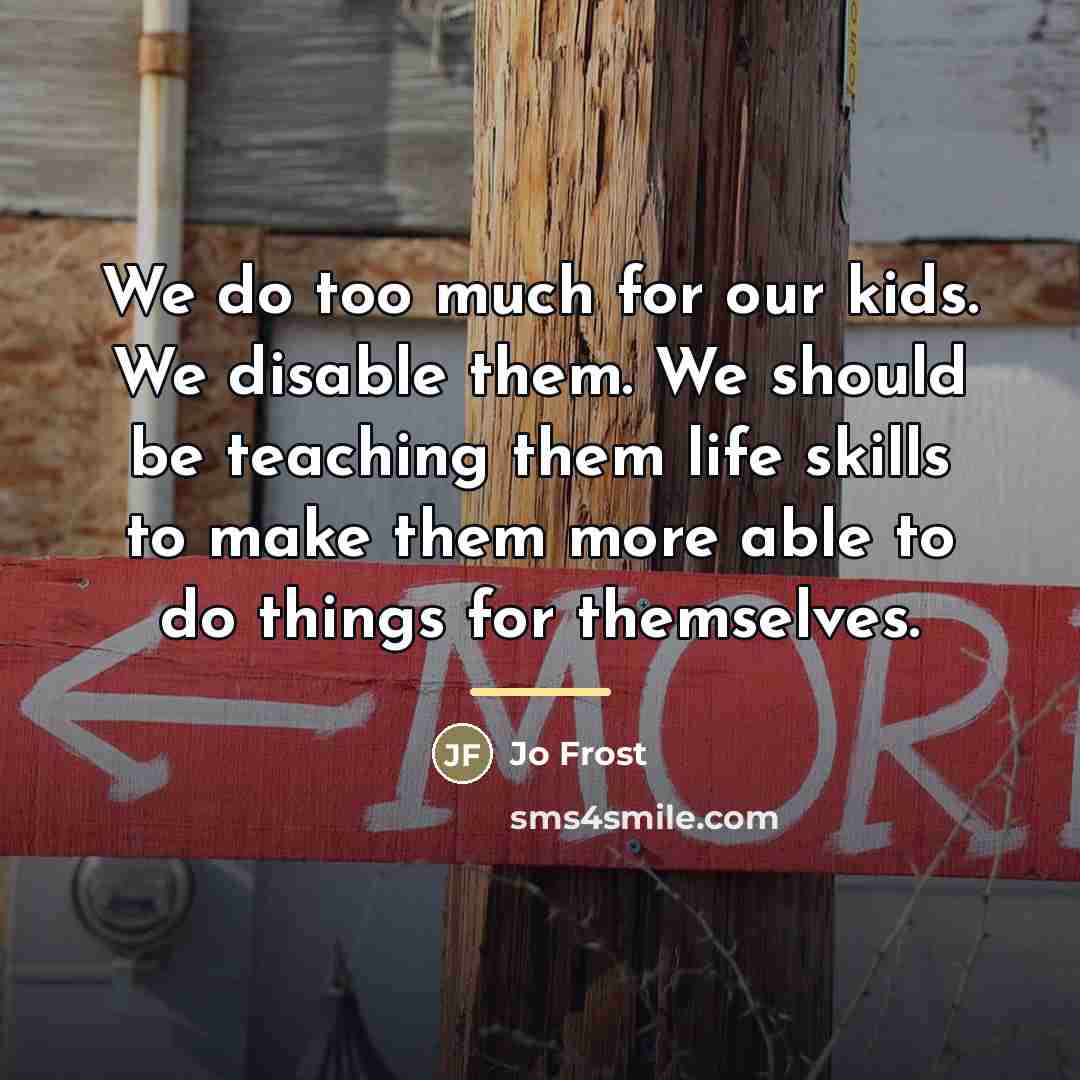 “We do too much for our kids. We disable them.…” quote by Jo Frost