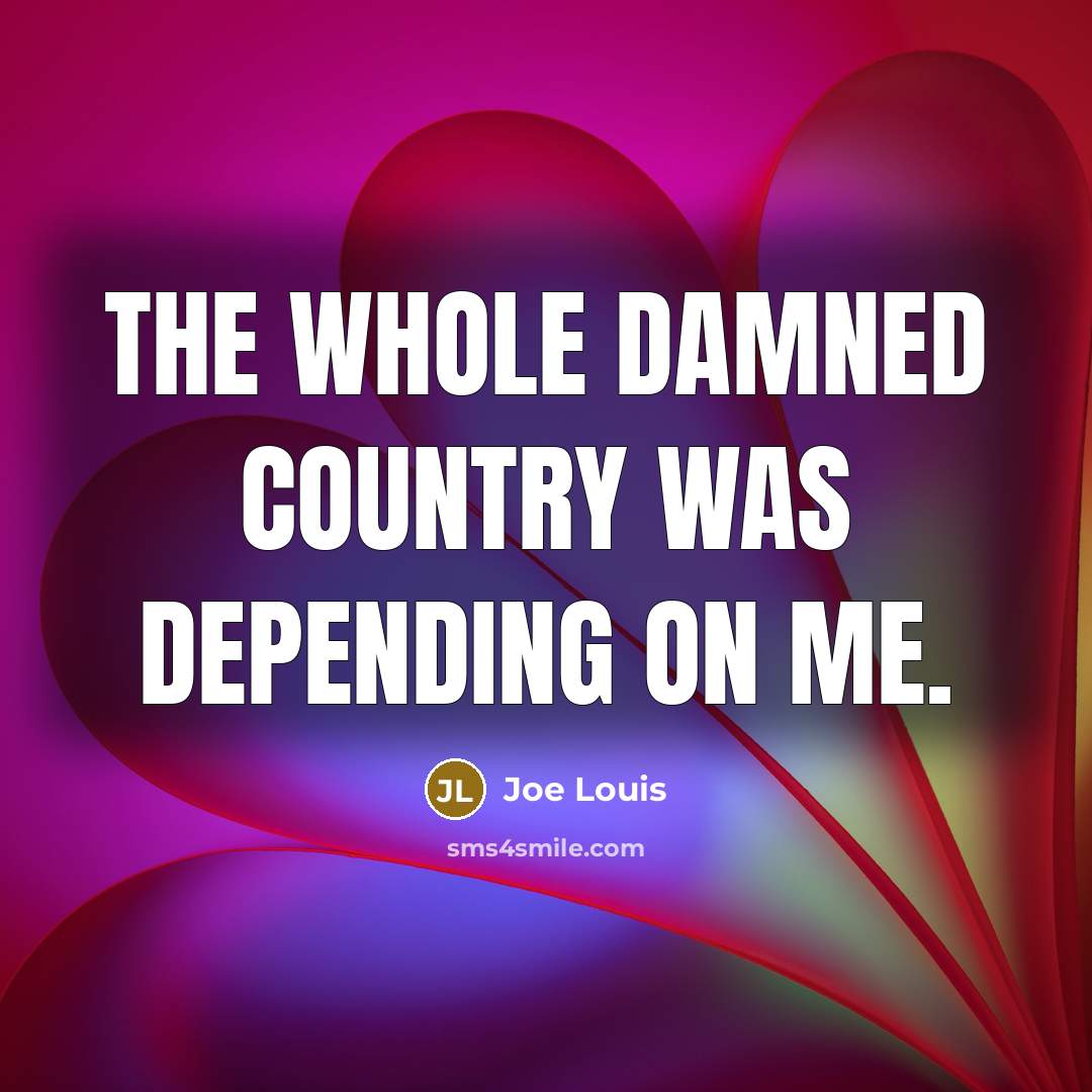 “The whole damned country was depending on me.…” quote by Joe Louis