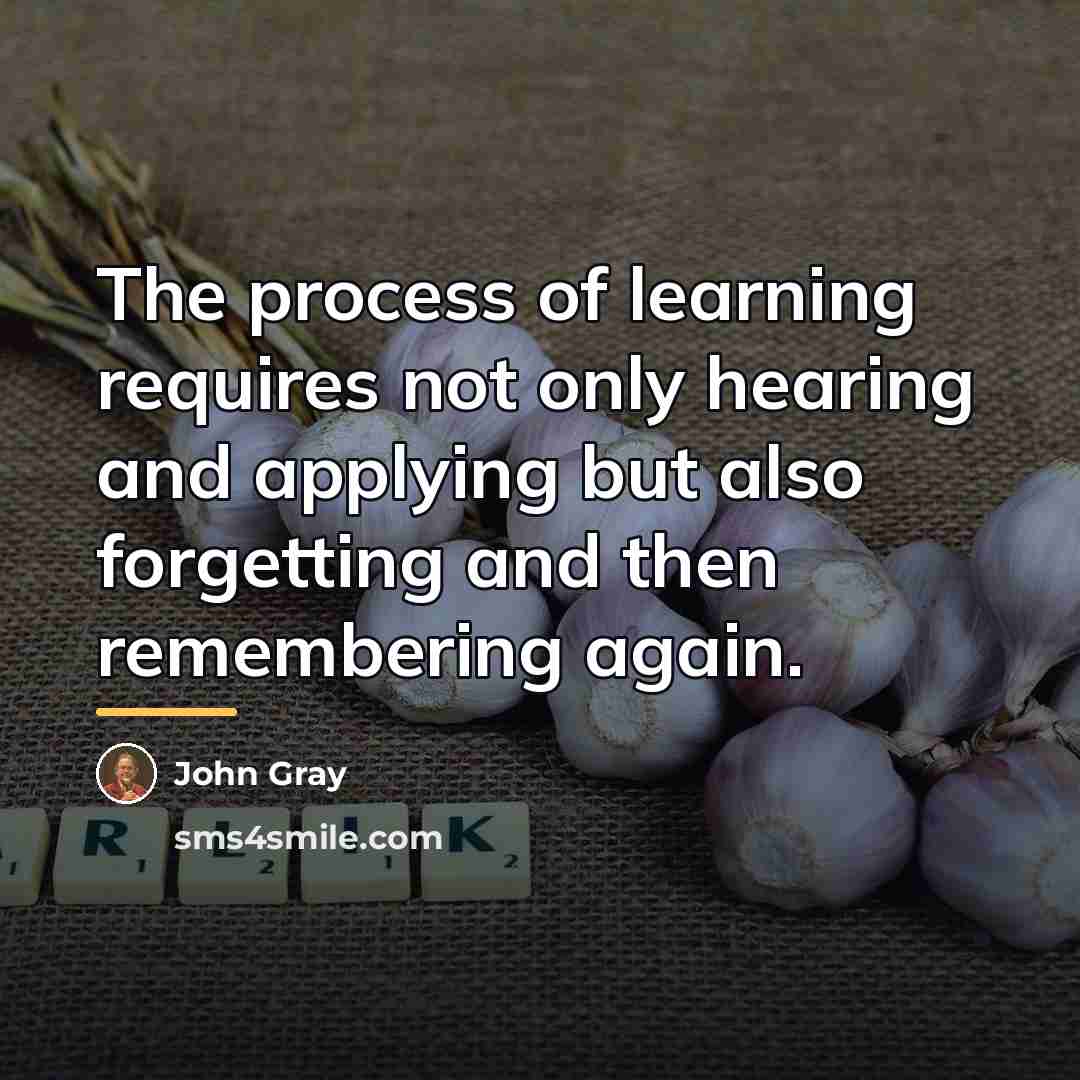 “The process of learning requires not only hearing and applying…” quote by John Gray