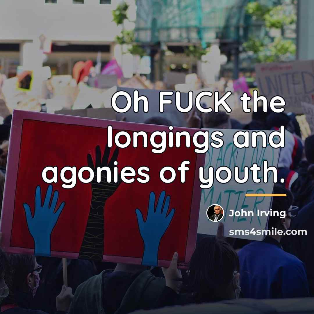 “Oh FUCK the longings and agonies of youth.…” quote by John Irving