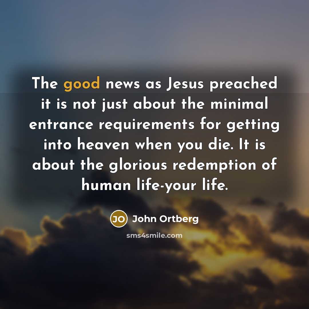 “The good news as Jesus preached it is not just…” quote by John Ortberg