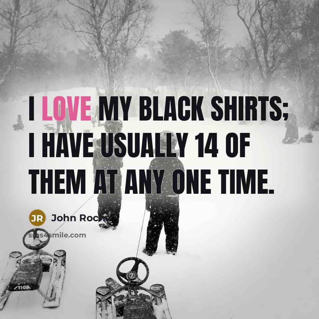“I love my black shirts; I have usually 14 of…” quote by John Rocha
