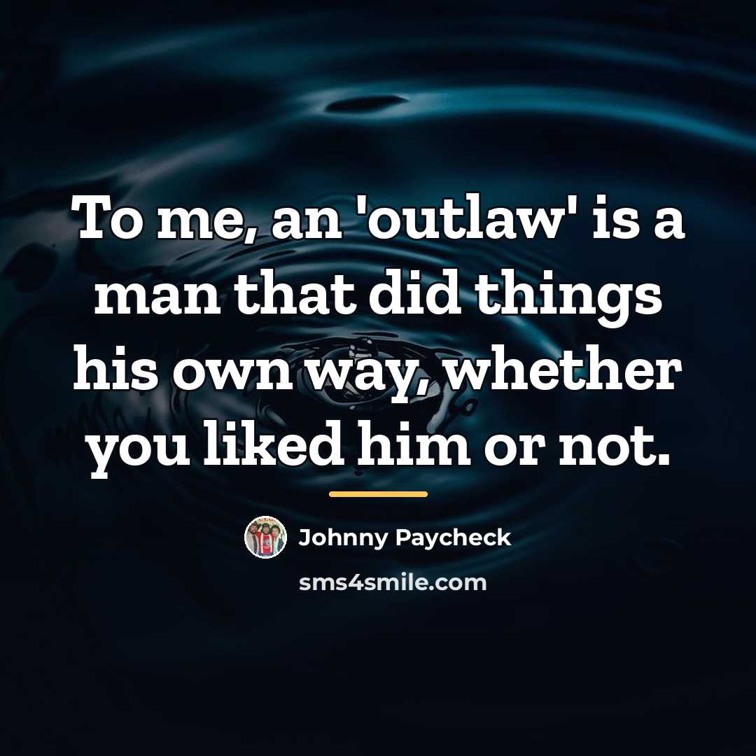 “To me, an 'outlaw' is a man that did things…” quote by Johnny Paycheck