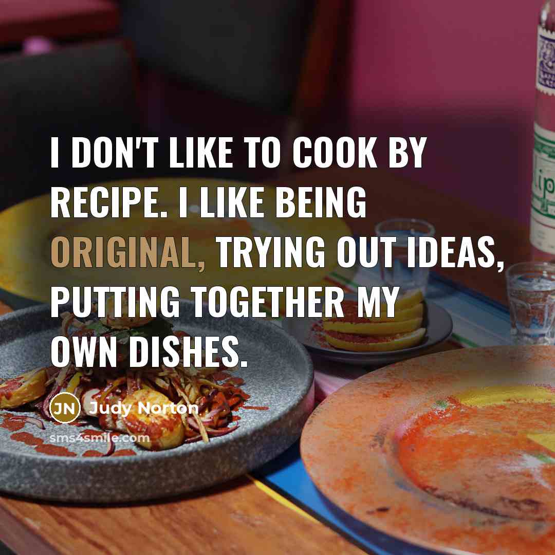 “I don't like to cook by recipe. I like being…” quote by Judy Norton