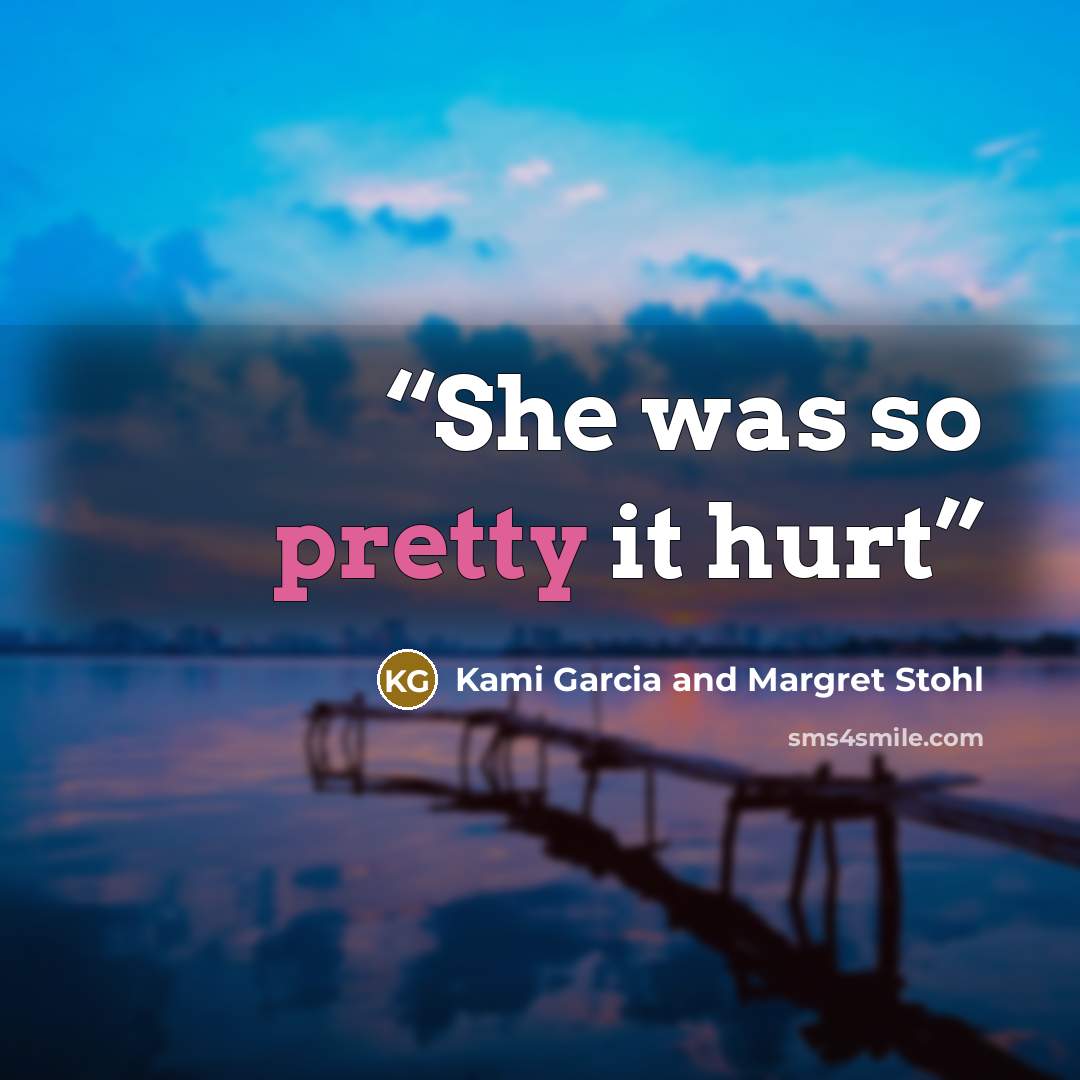 “She was so pretty it hurt” quote by Kami Garcia and Margret Stohl