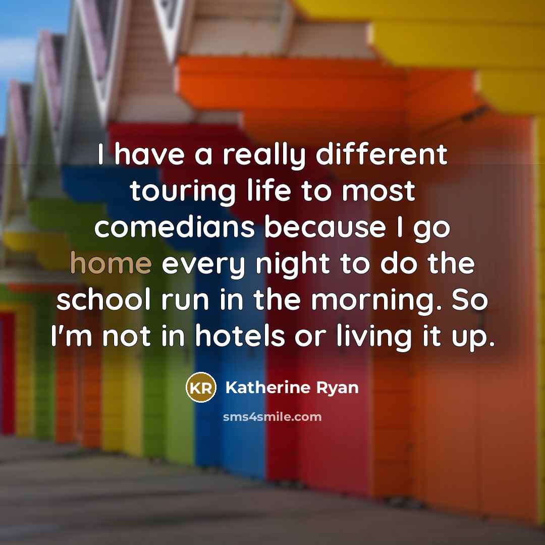 “I have a really different touring life to most comedians…” quote by Katherine Ryan
