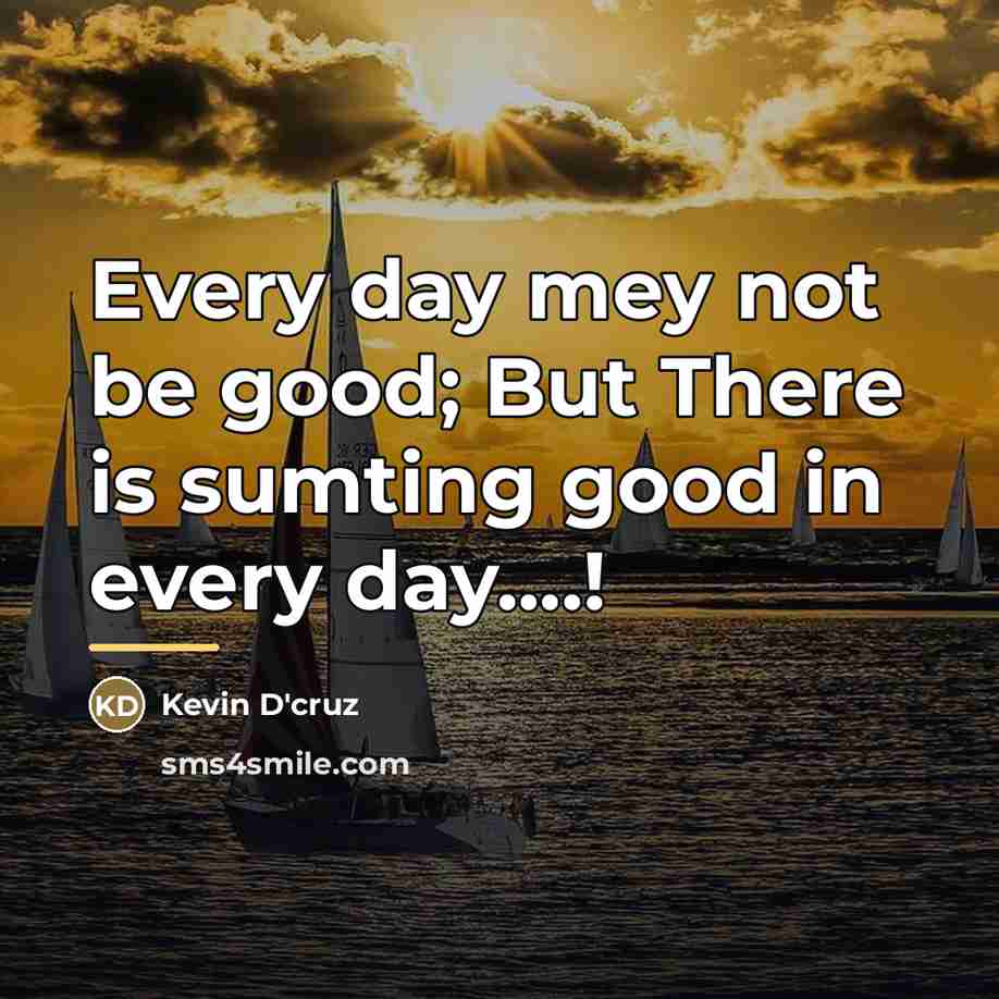 “Every day mey not be good; But There is sumting…” quote by Kevin D'cruz