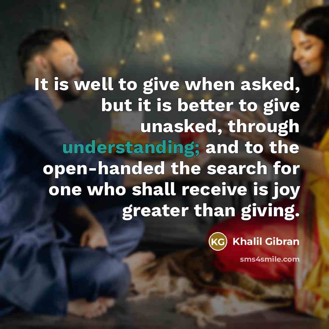“It is well to give when asked, but it is…” quote by Khalil Gibran