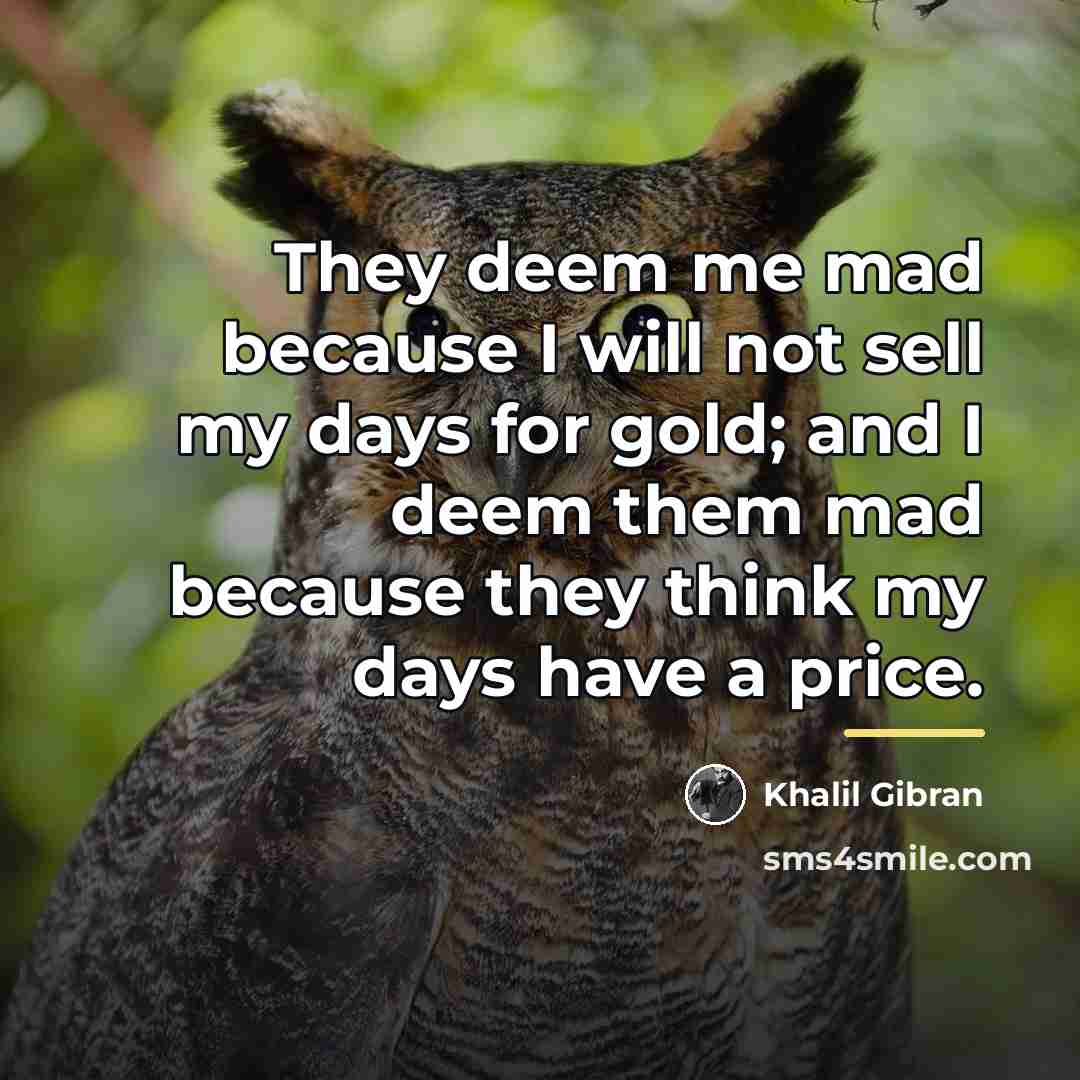 “They deem me mad because I will not sell my…” quote by Khalil Gibran
