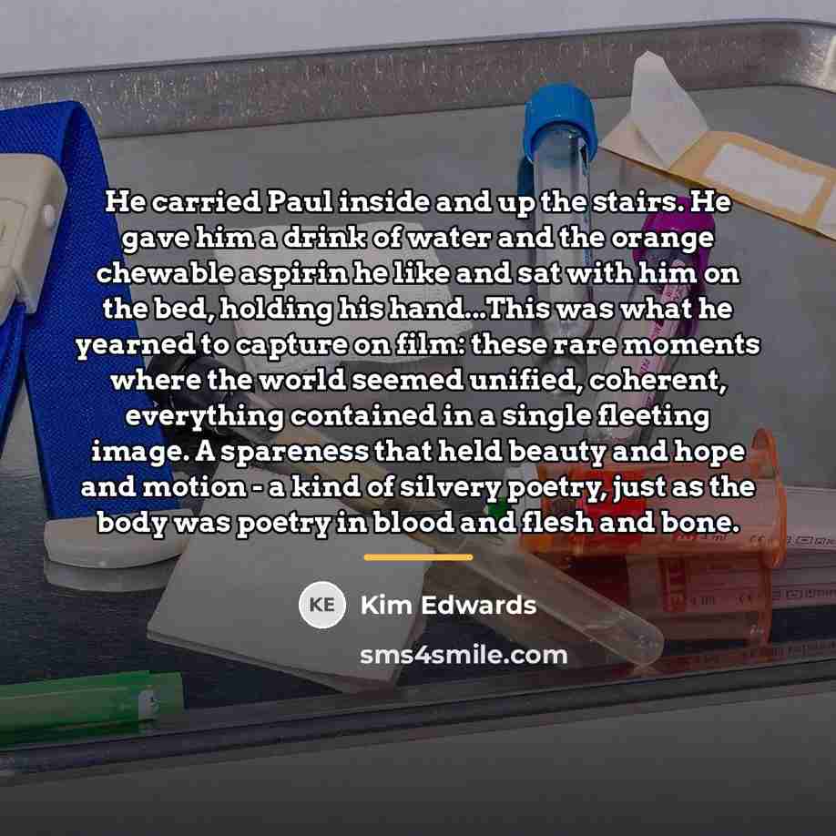 “He carried Paul inside and up the stairs. He gave…” quote by Kim Edwards