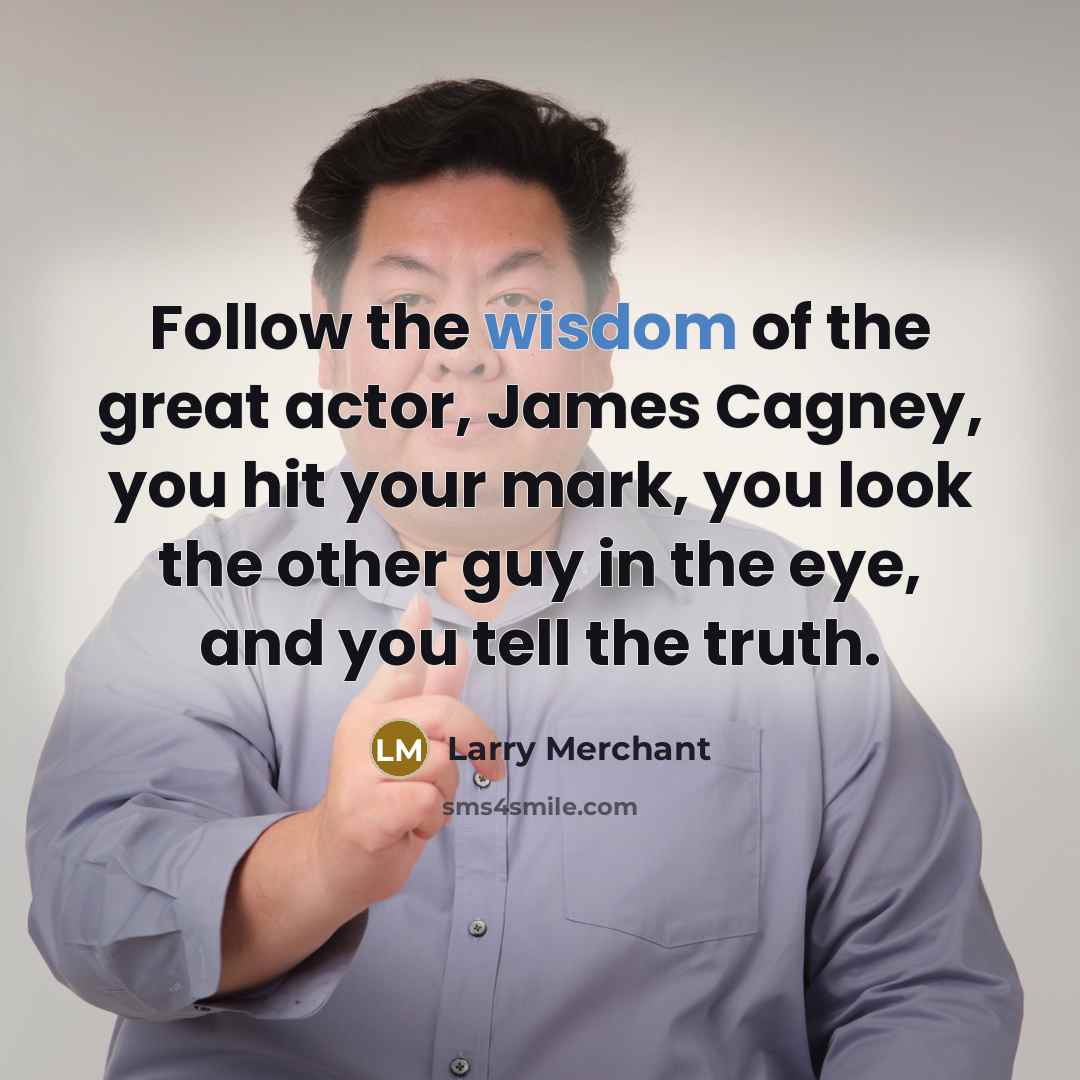 “Follow the wisdom of the great actor, James Cagney, you…” quote by Larry Merchant