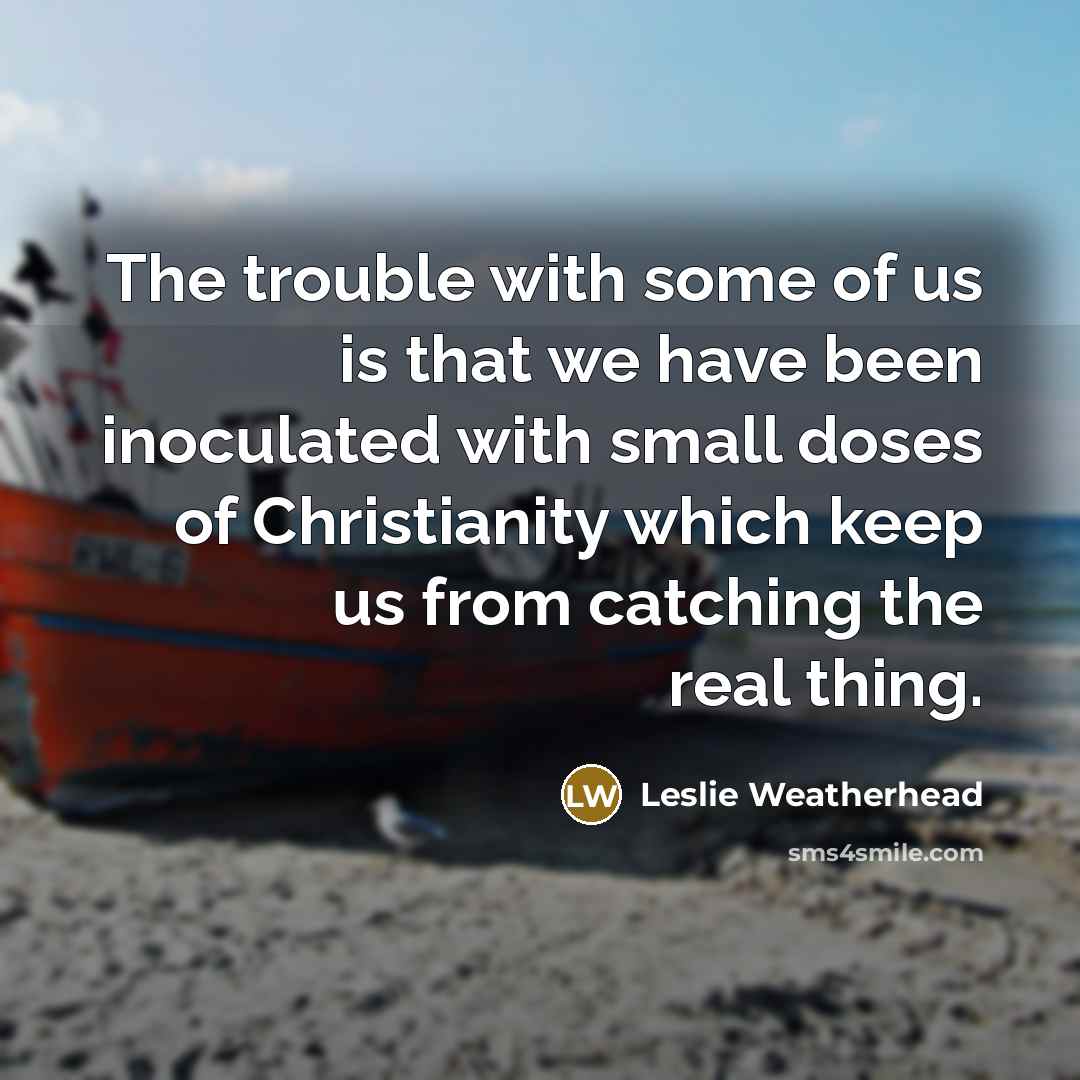 “The trouble with some of us is that we have…” quote by Leslie Weatherhead