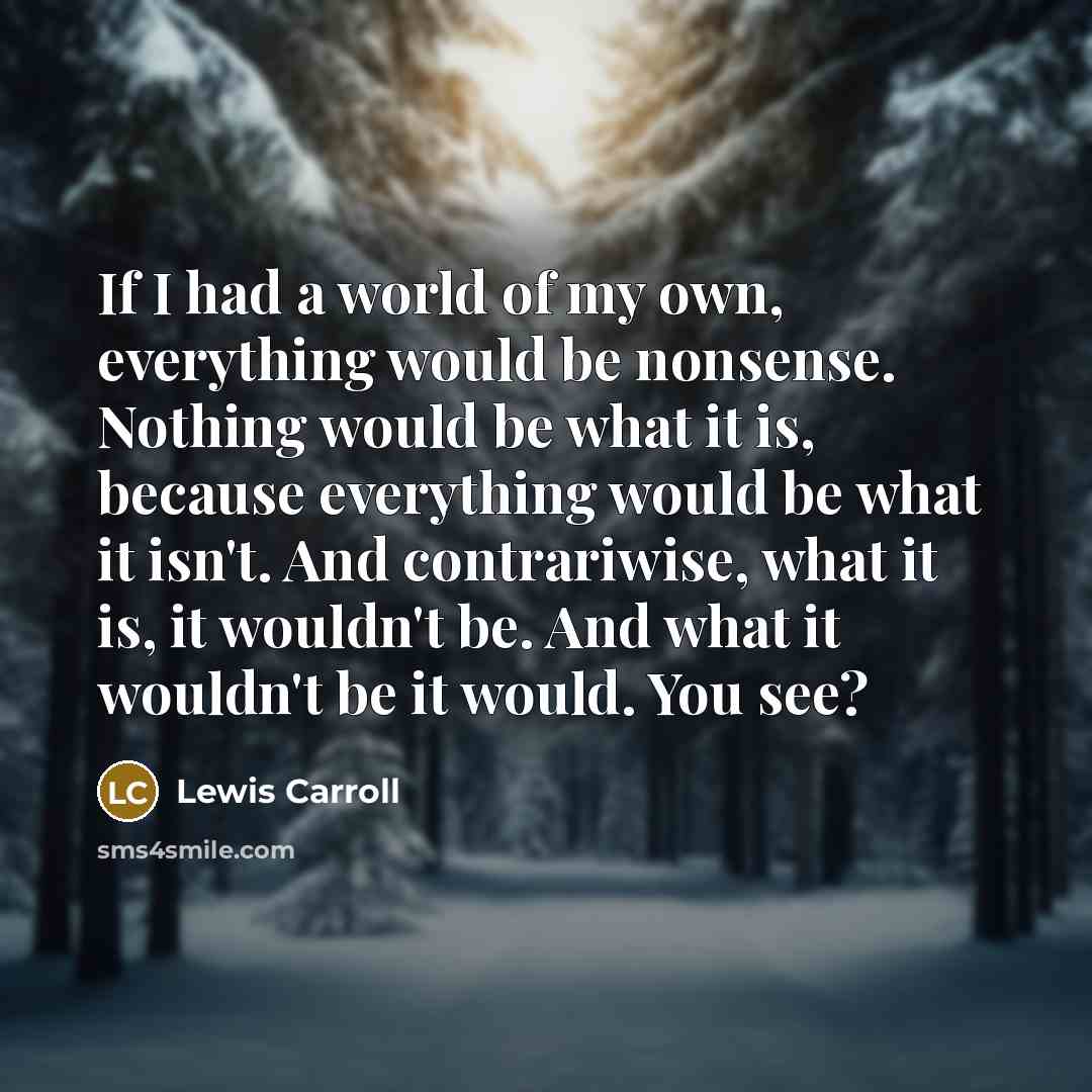 “If I had a world of my own, everything would…” quote by Lewis Carroll