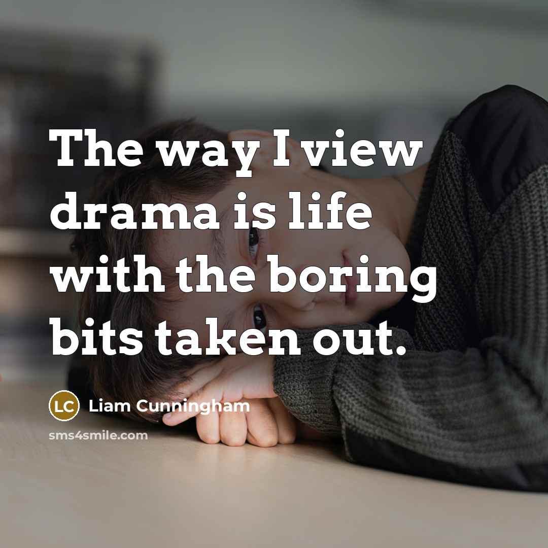 “The way I view drama is life with the boring…” quote by Liam Cunningham