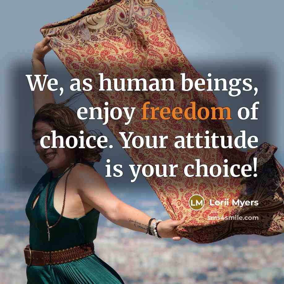 “We, as human beings, enjoy freedom of choice. Your attitude is your choice!” quote by Lorii Myers