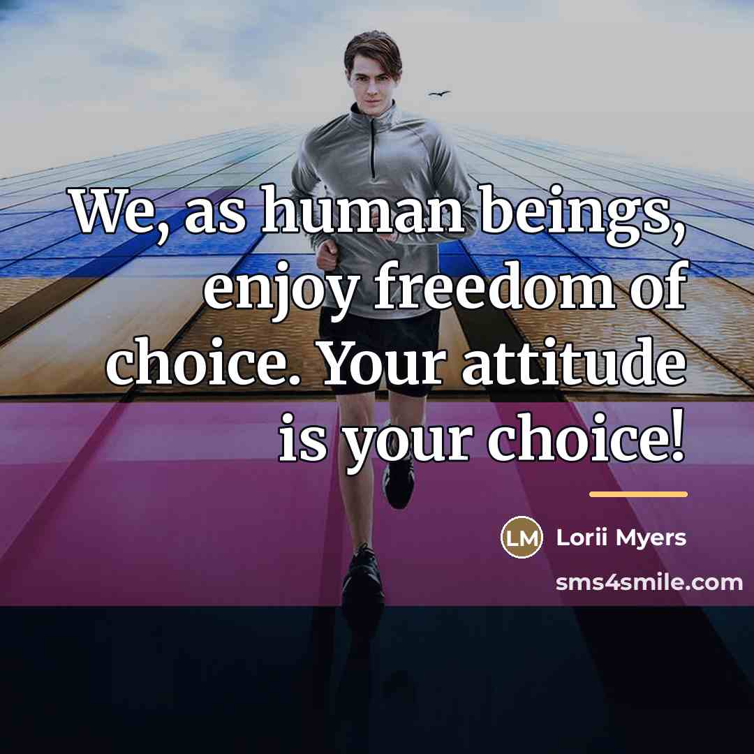 “We, as human beings, enjoy freedom of choice. Your attitude…” quote by Lorii Myers