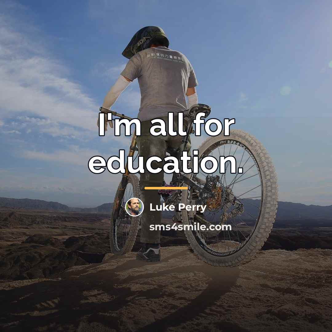 “I'm all for education.…” quote by Luke Perry