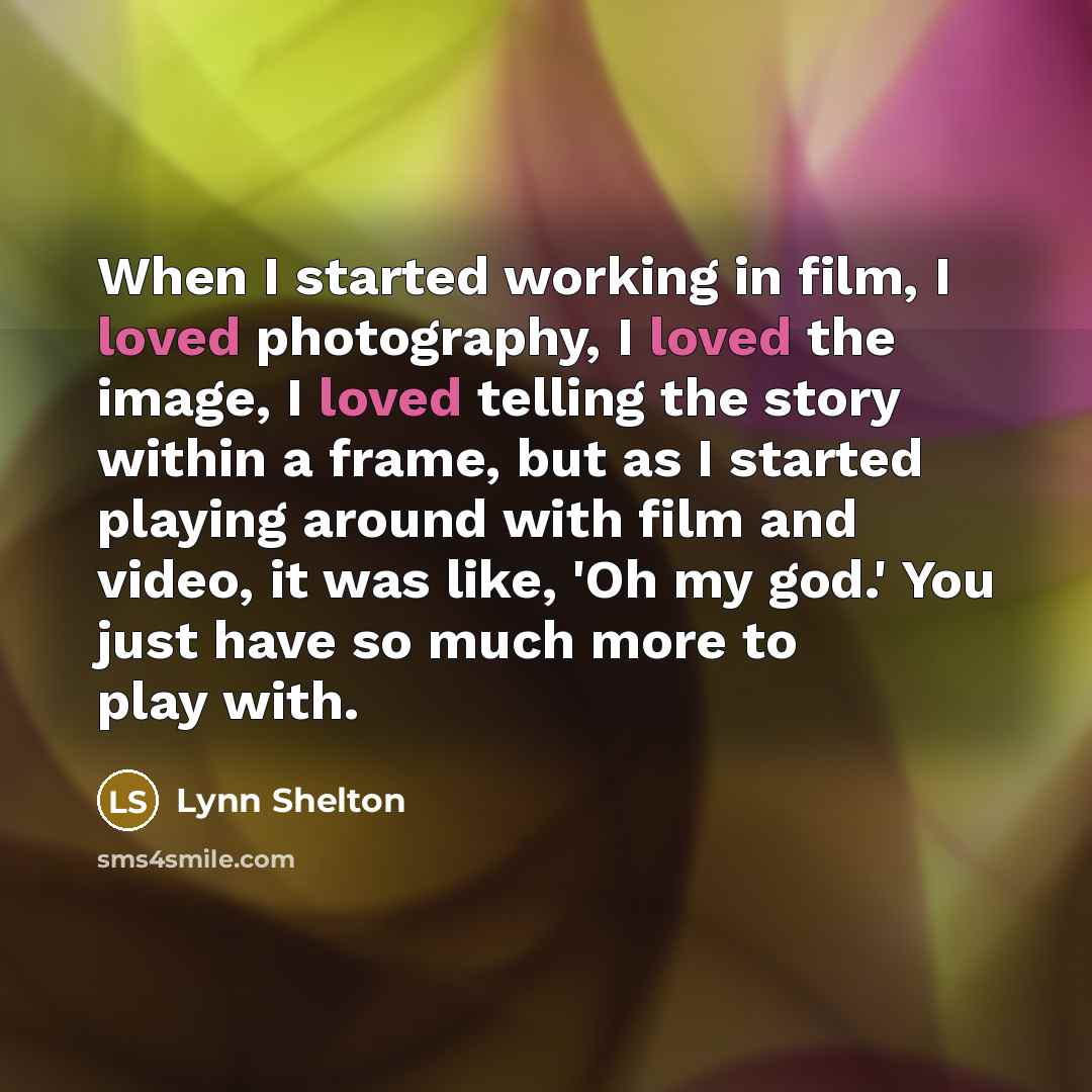 “When I started working in film, I loved photography, I…” quote by Lynn Shelton