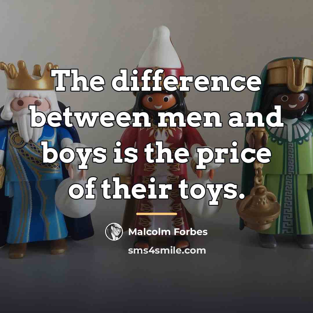 “The difference between men and boys is the price of…” quote by Malcolm Forbes