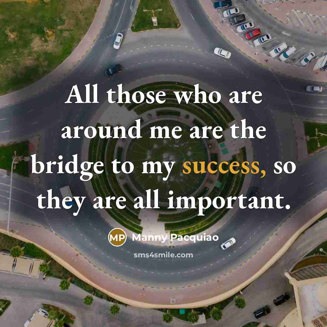 “All those who are around me are the bridge to…” quote by Manny Pacquiao