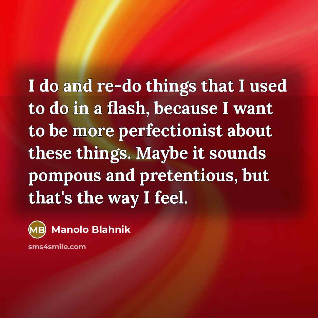 “I do and re-do things that I used to do…” quote by Manolo Blahnik