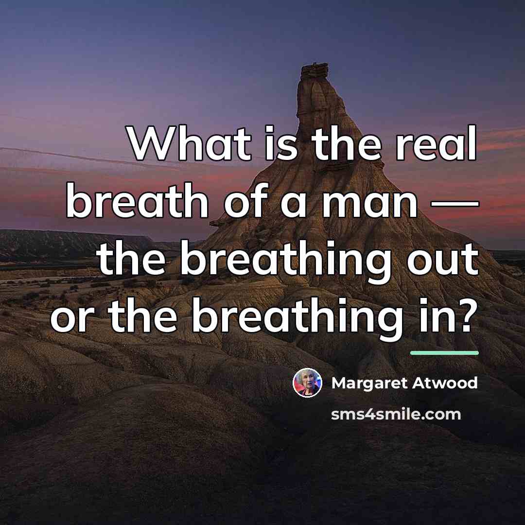 “What is the real breath of a man — the…” quote by Margaret Atwood