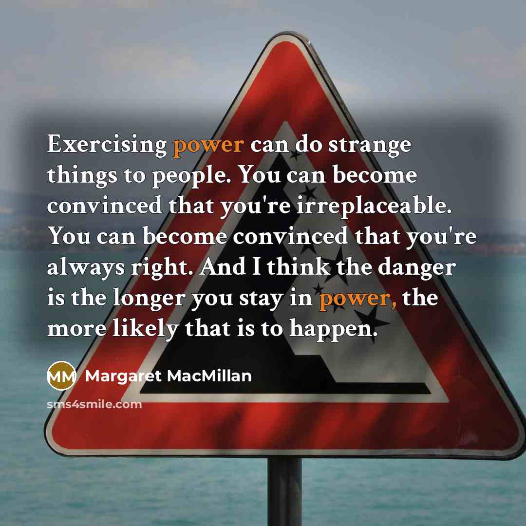“Exercising power can do strange things to people. You can…” quote by Margaret MacMillan