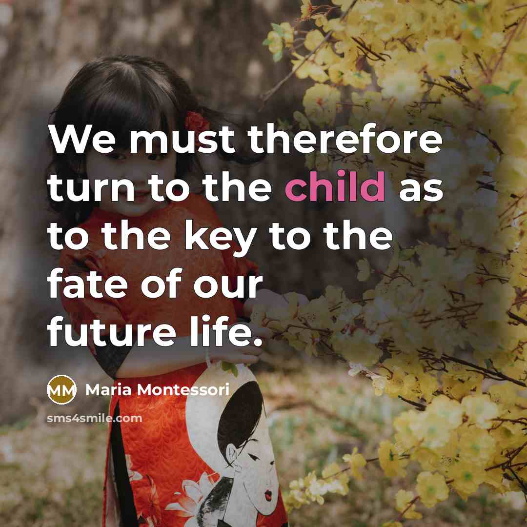 “We must therefore turn to the child as to the…” quote by Maria Montessori