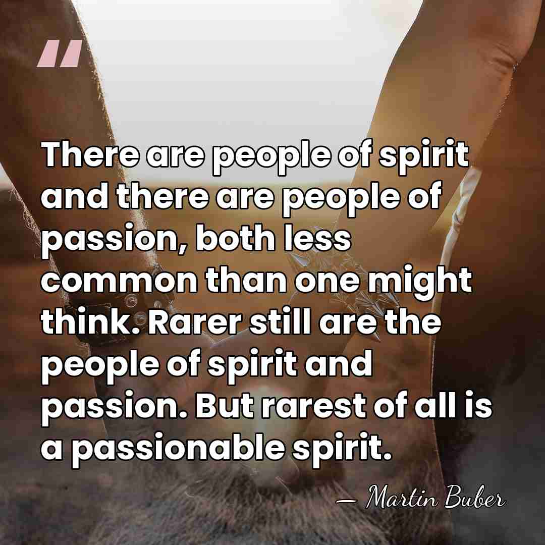 There are people of spirit and there are people of passion, both&hellip; - Martin Buber