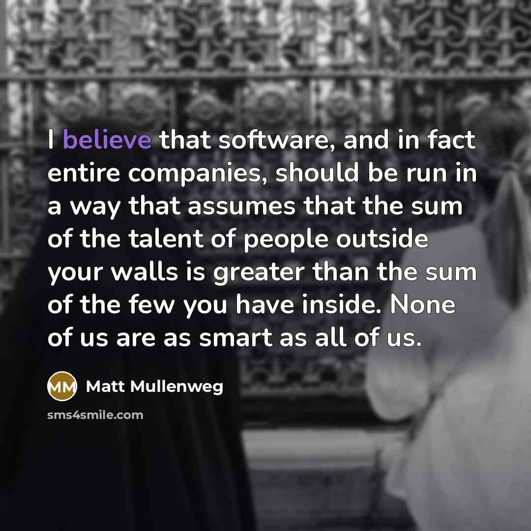 “I believe that software, and in fact entire companies, should…” quote by Matt Mullenweg