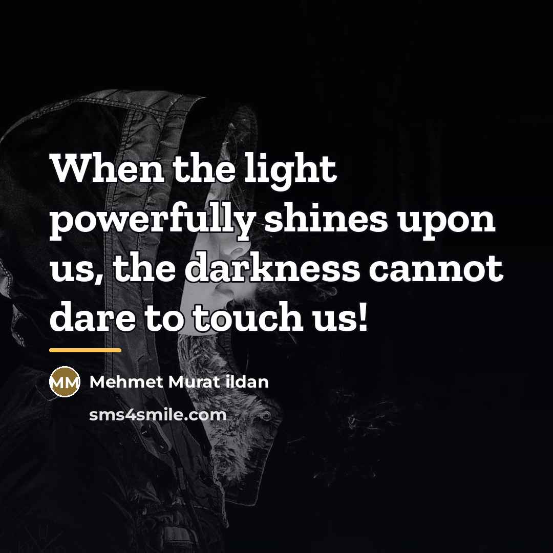 “When the light powerfully shines upon us, the darkness cannot…” quote by Mehmet Murat Ildan