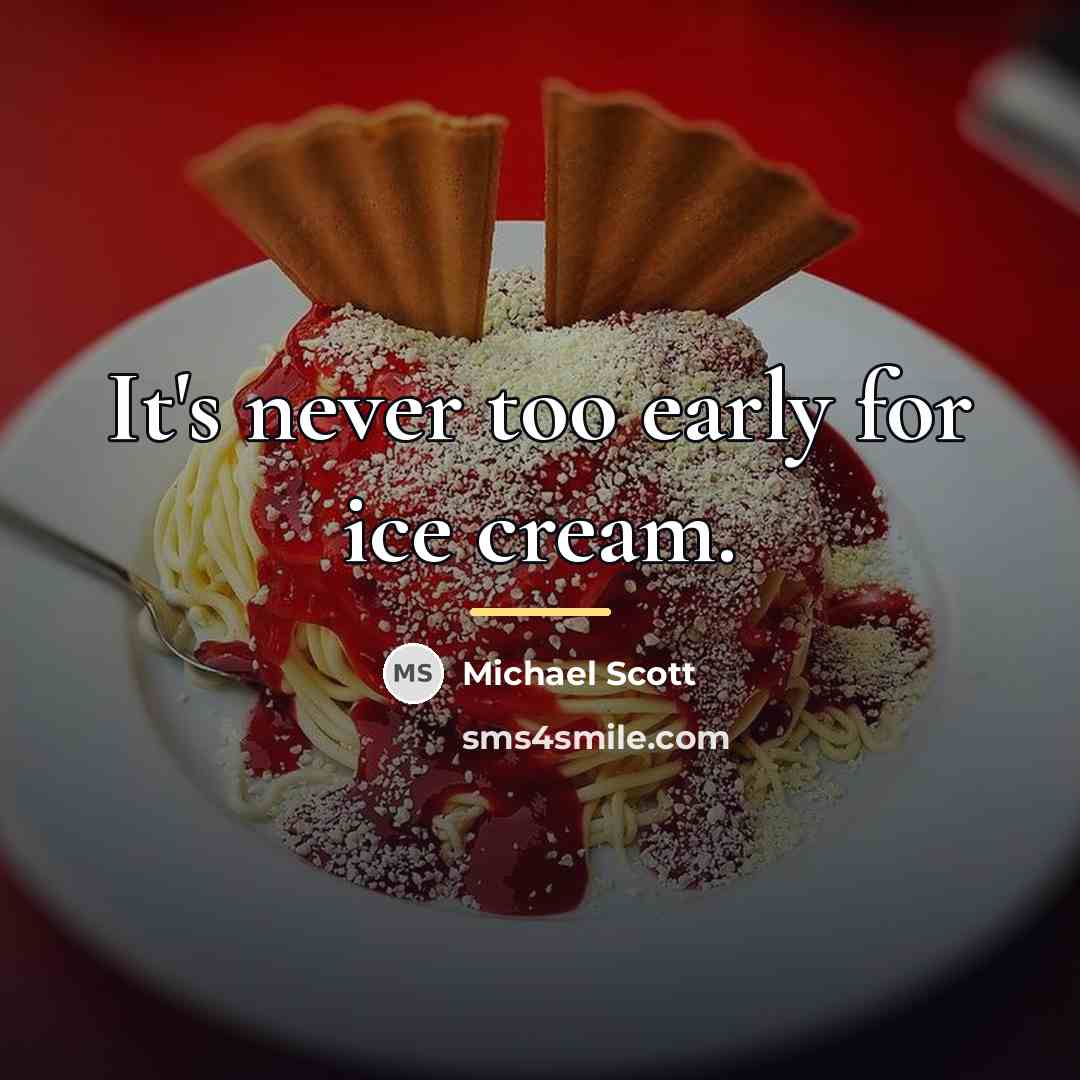 “It's never too early for ice cream.…” quote by Michael Scott