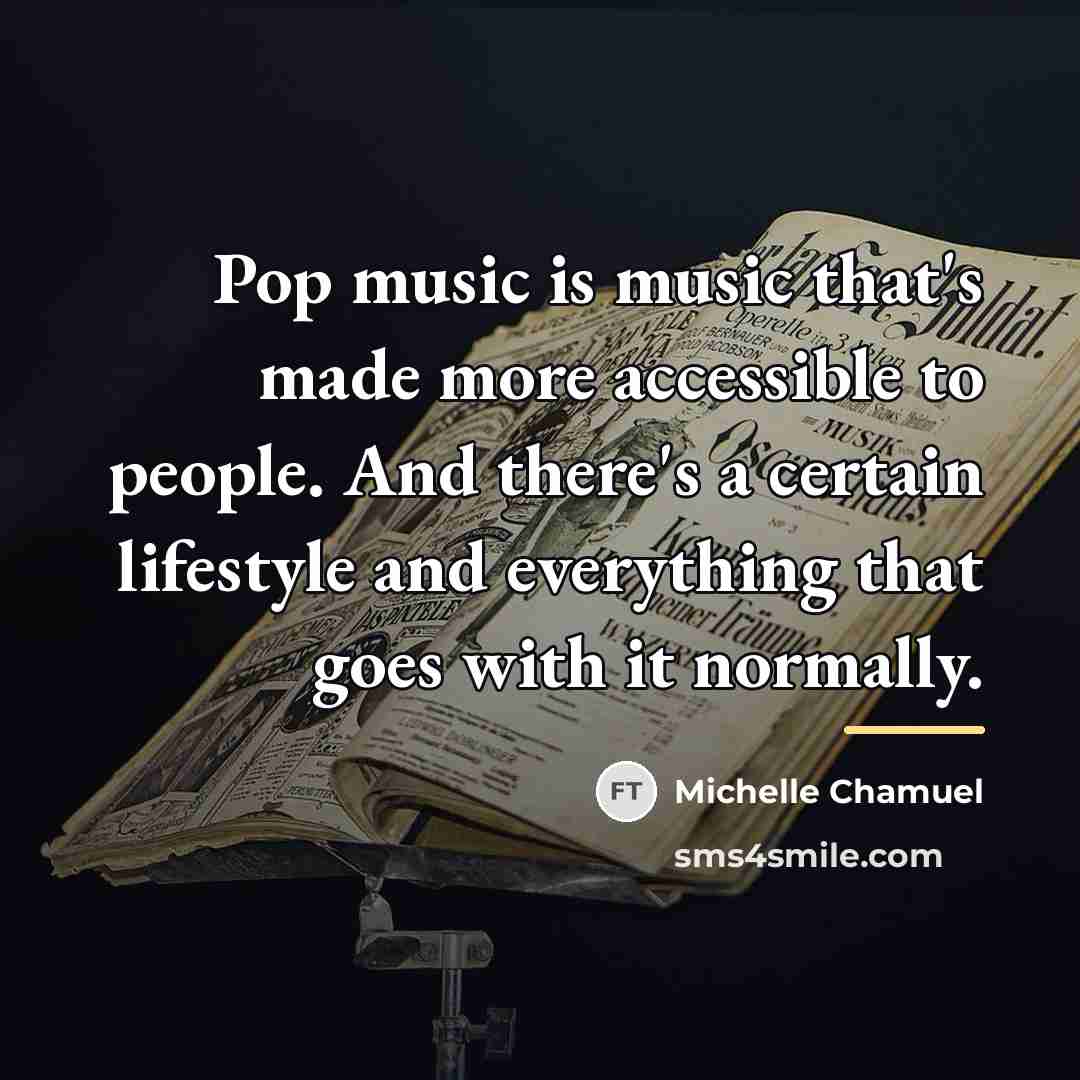 “Pop music is music that's made more accessible to people.…” quote by Michelle Chamuel