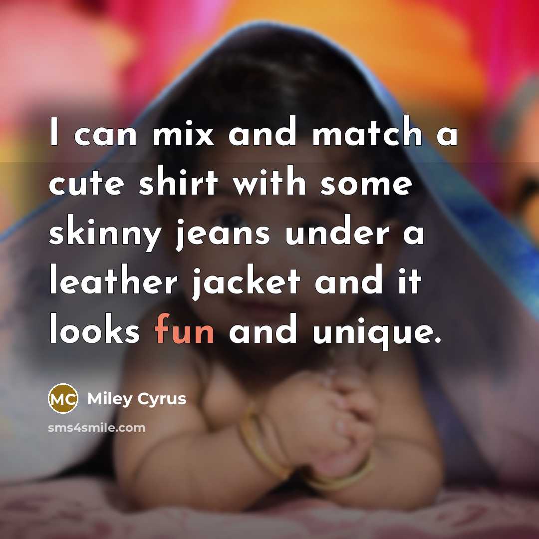 “I can mix and match a cute shirt with some…” quote by Miley Cyrus