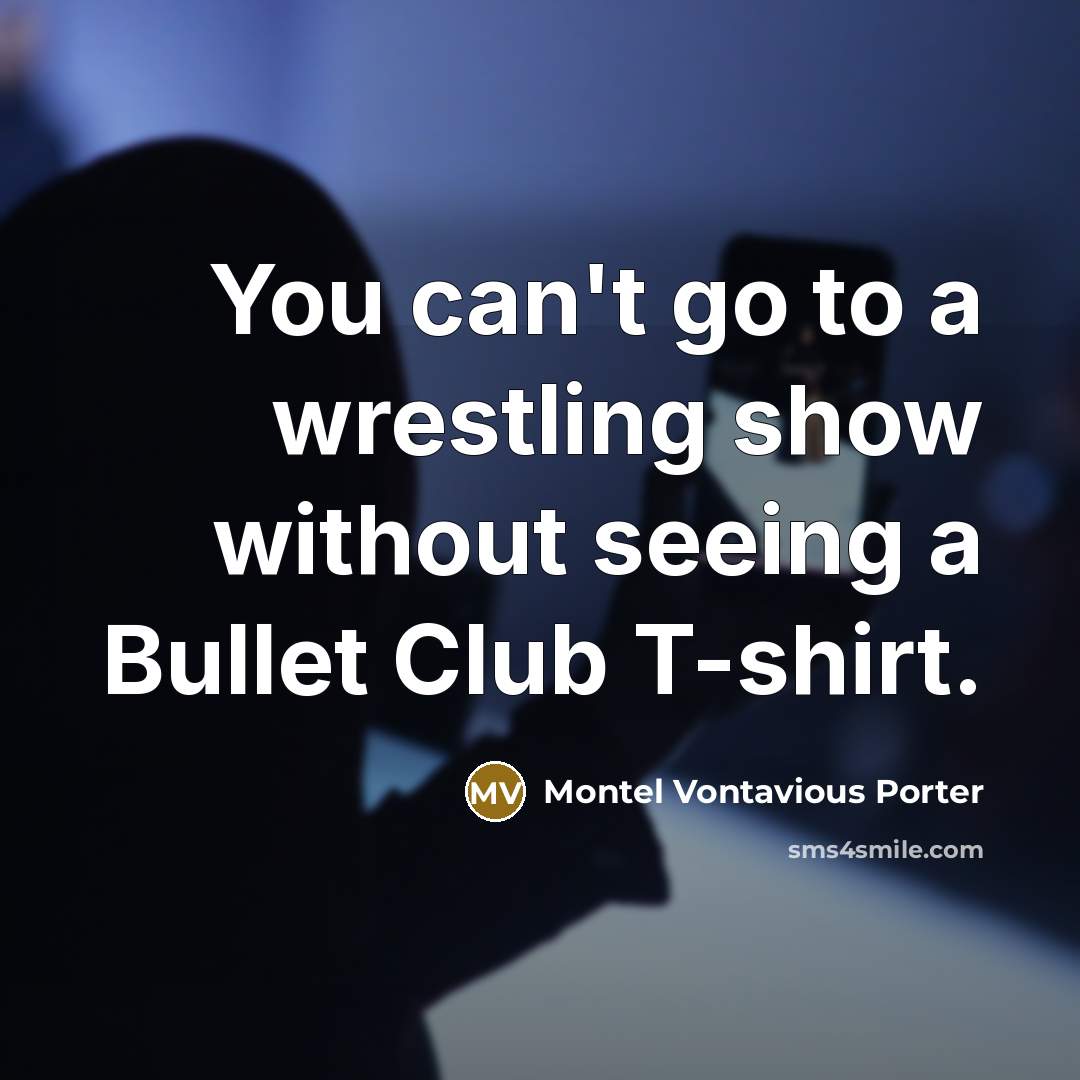 “You can't go to a wrestling show without seeing a…” quote by Montel Vontavious Porter
