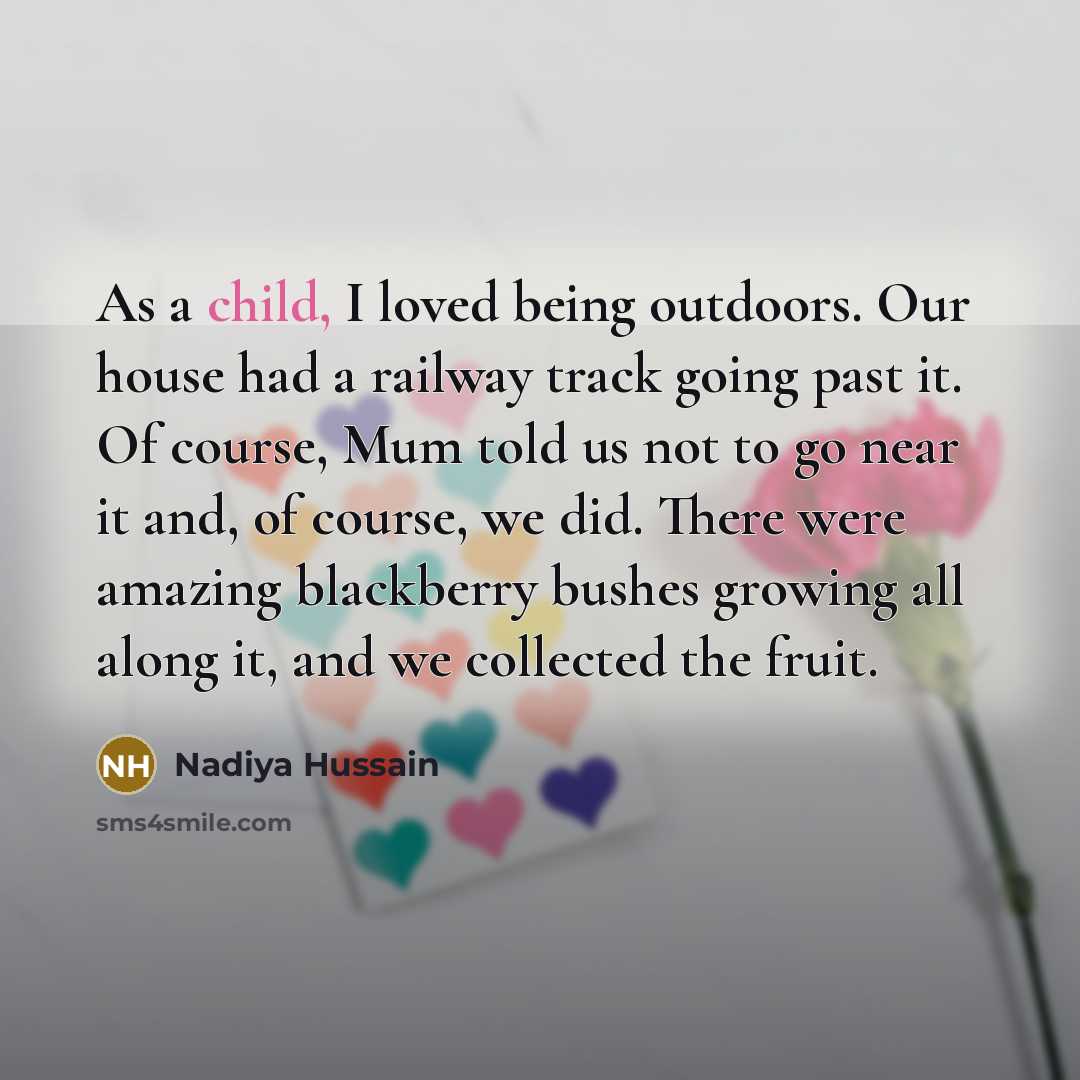 “As a child, I loved being outdoors. Our house had…” quote by Nadiya Hussain