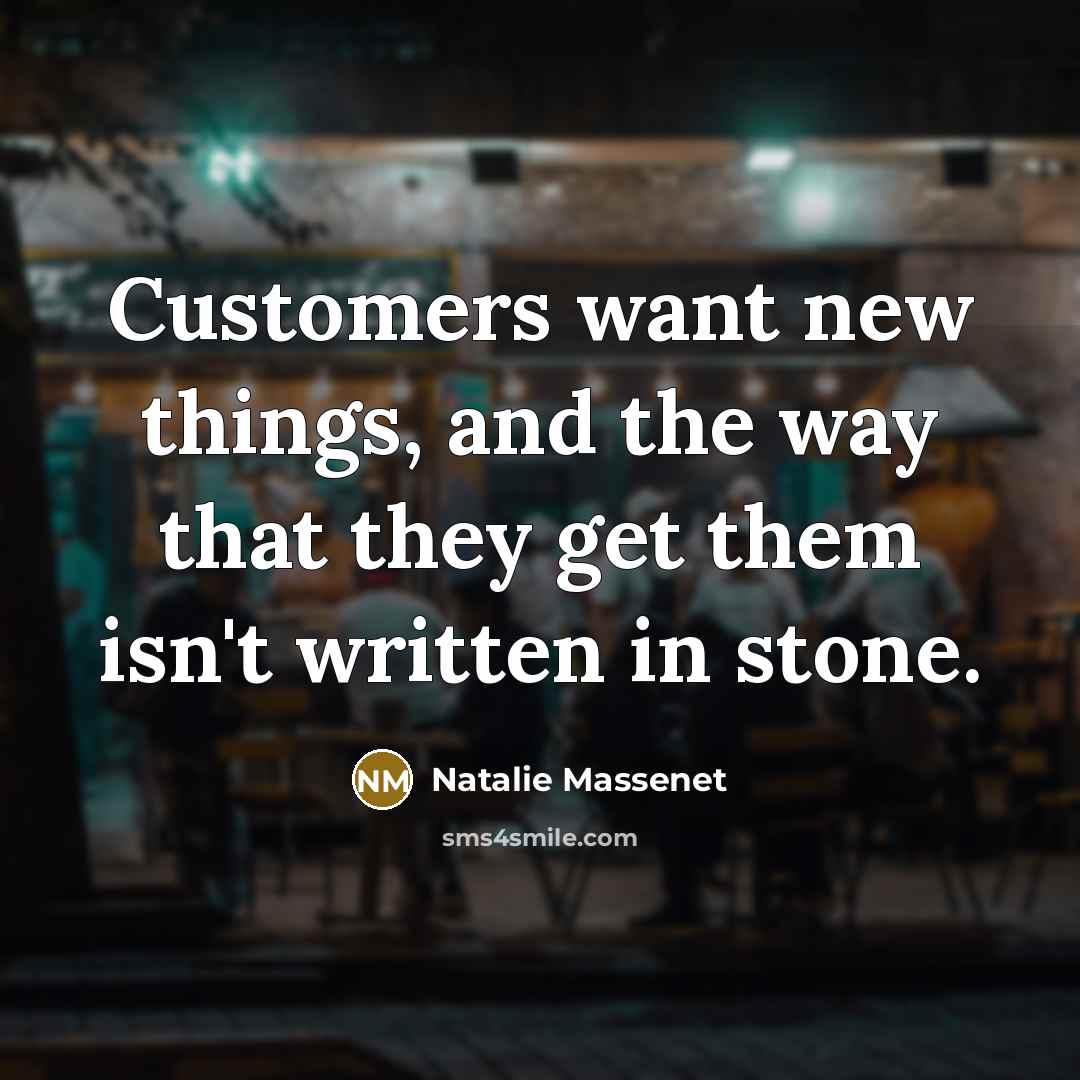 “Customers want new things, and the way that they get them isn't written in stone.” quote by Natalie Massenet