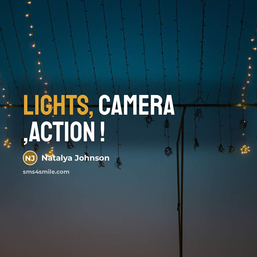 “LIGHTS, CAMERA ,ACTION !” quote by Natalya Johnson
