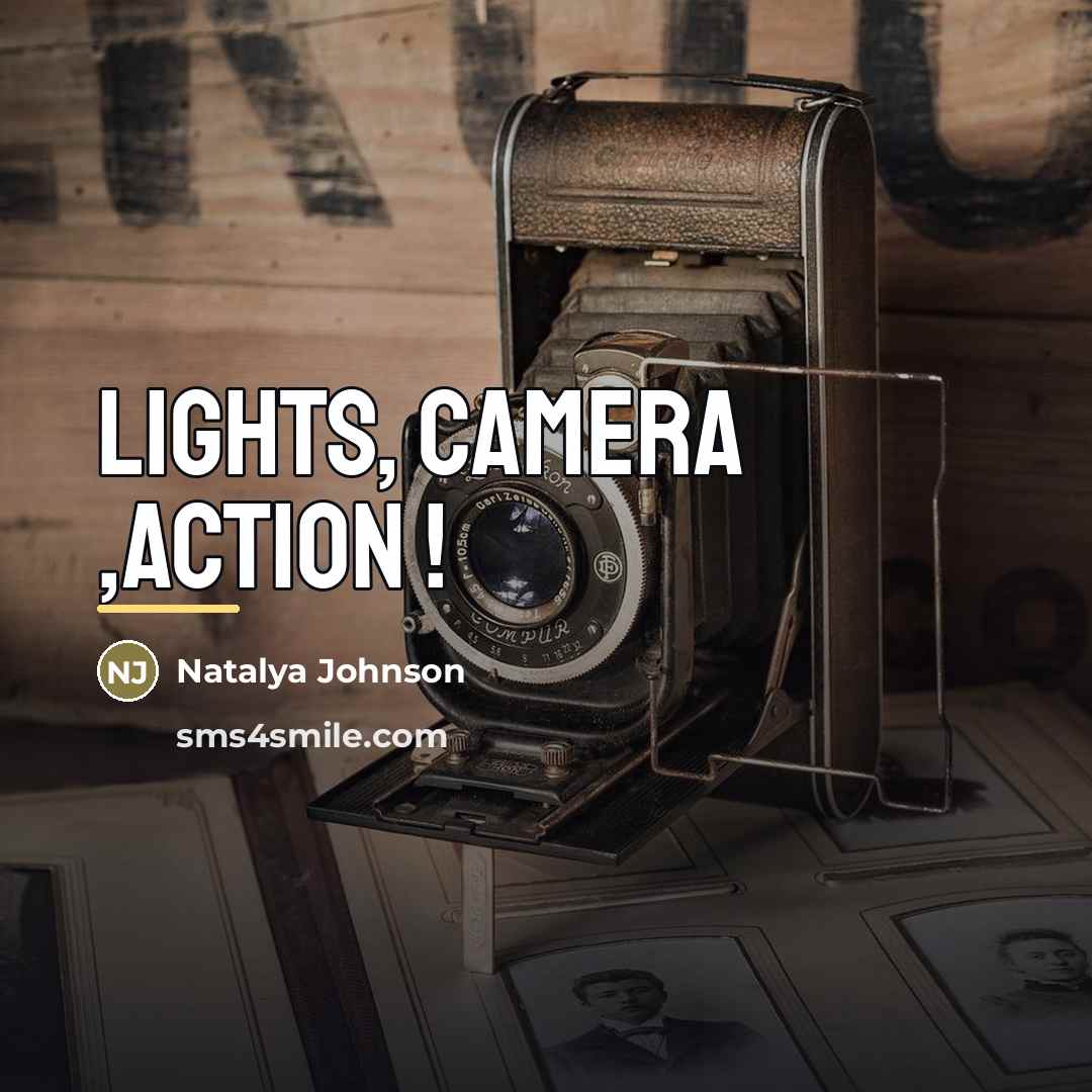 “LIGHTS, CAMERA ,ACTION !…” quote by Natalya Johnson