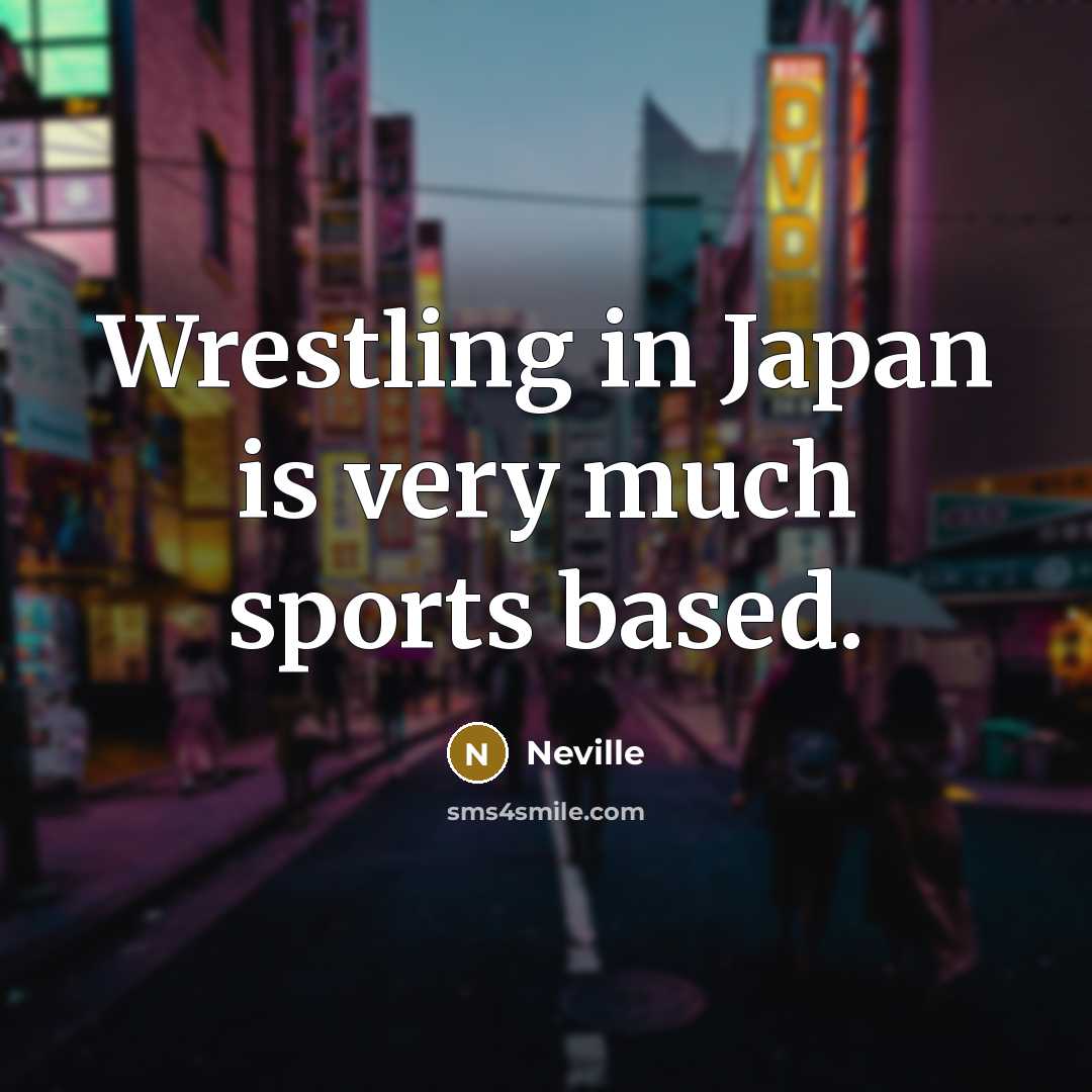 “Wrestling in Japan is very much sports based.…” quote by Neville