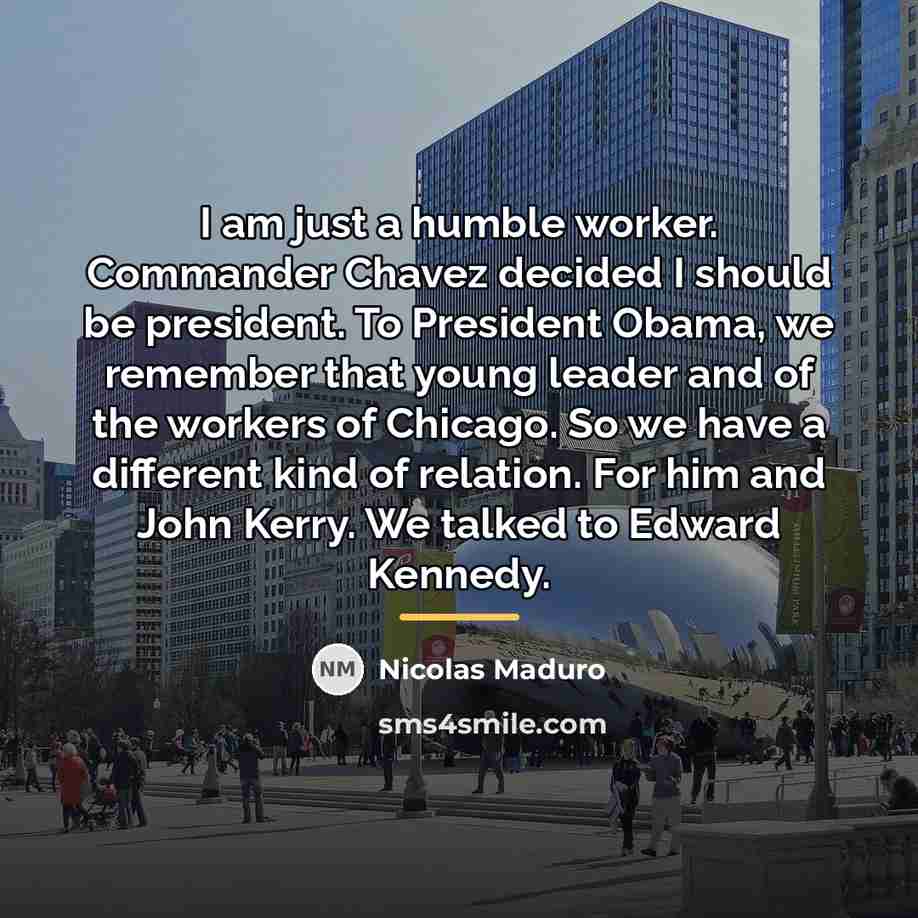 “I am just a humble worker. Commander Chavez decided I…” quote by Nicolas Maduro