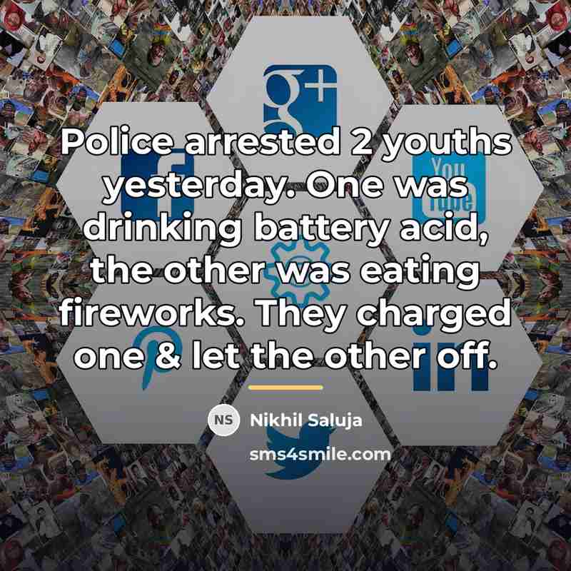 “Police arrested 2 youths yesterday. One was drinking battery acid,…” quote by Nikhil Saluja