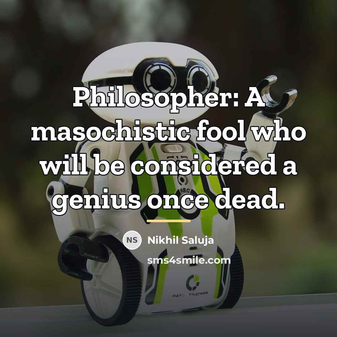 “Philosopher: A masochistic fool who will be considered a genius…” quote by Nikhil Saluja