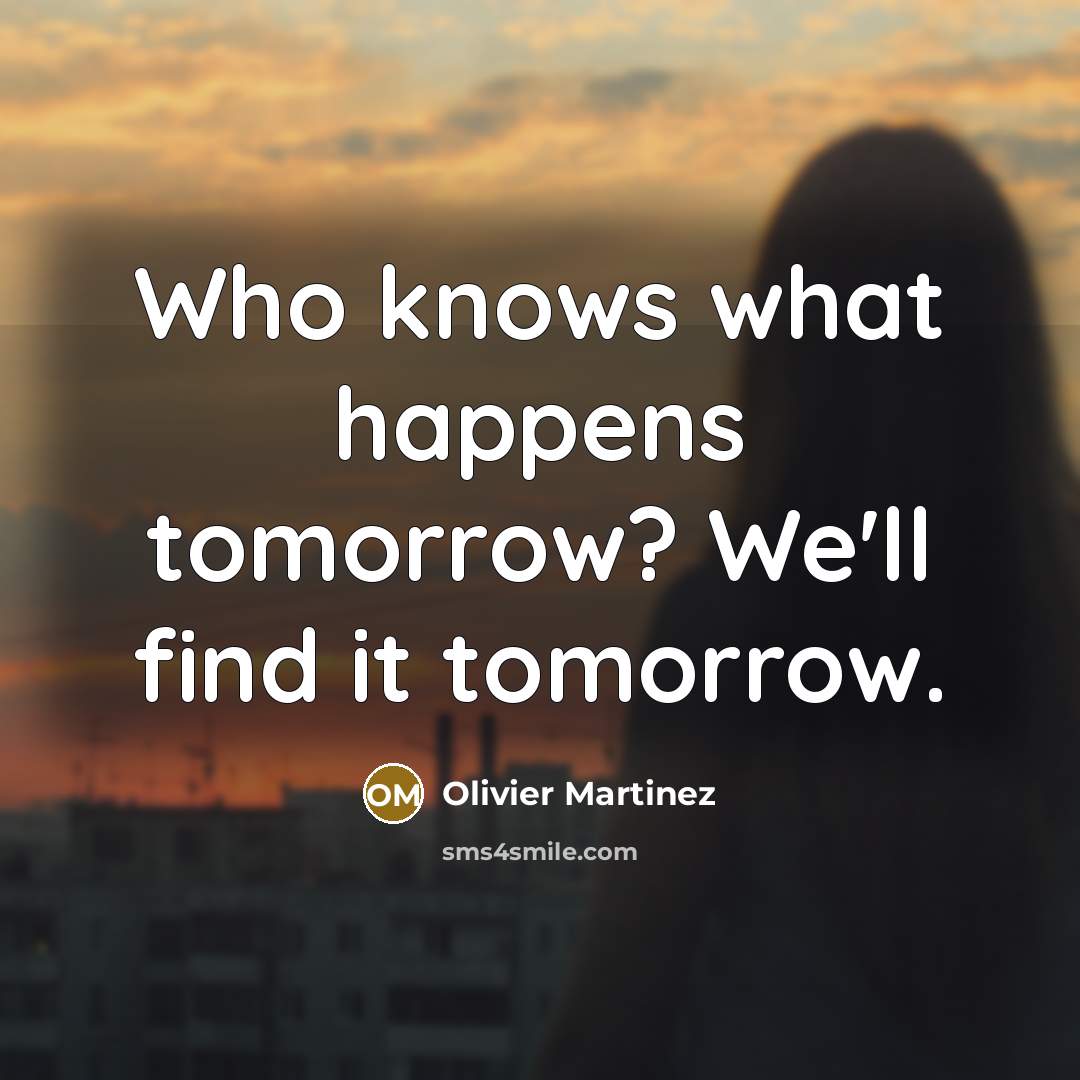 “Who knows what happens tomorrow? We'll find it tomorrow.…” quote by Olivier Martinez